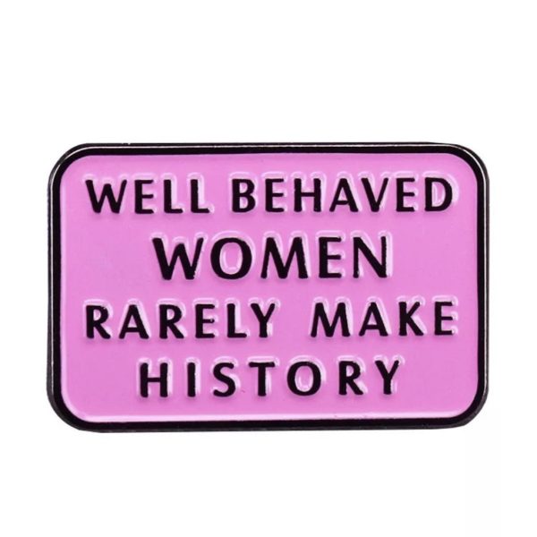 WELL BEHAVED WOMEN RARELY MAKE HISTORY PIN Hot on Sale